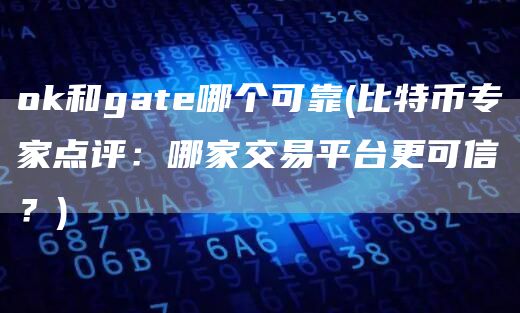 官方网站和gat哪个可靠 - 比特币专家点评：哪家交易平台更可信？